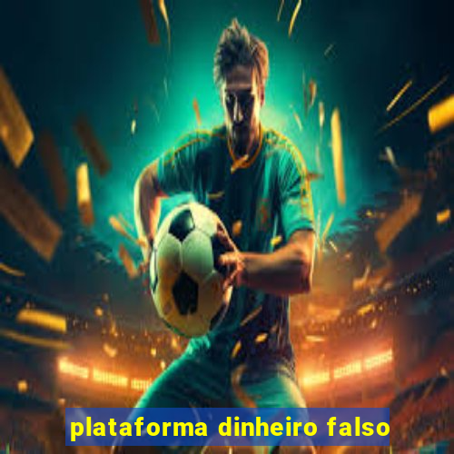 plataforma dinheiro falso